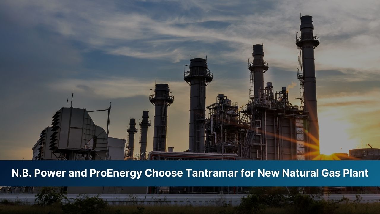 N.B. Power and ProEnergy Choose Tantramar for New Natural Gas Plant